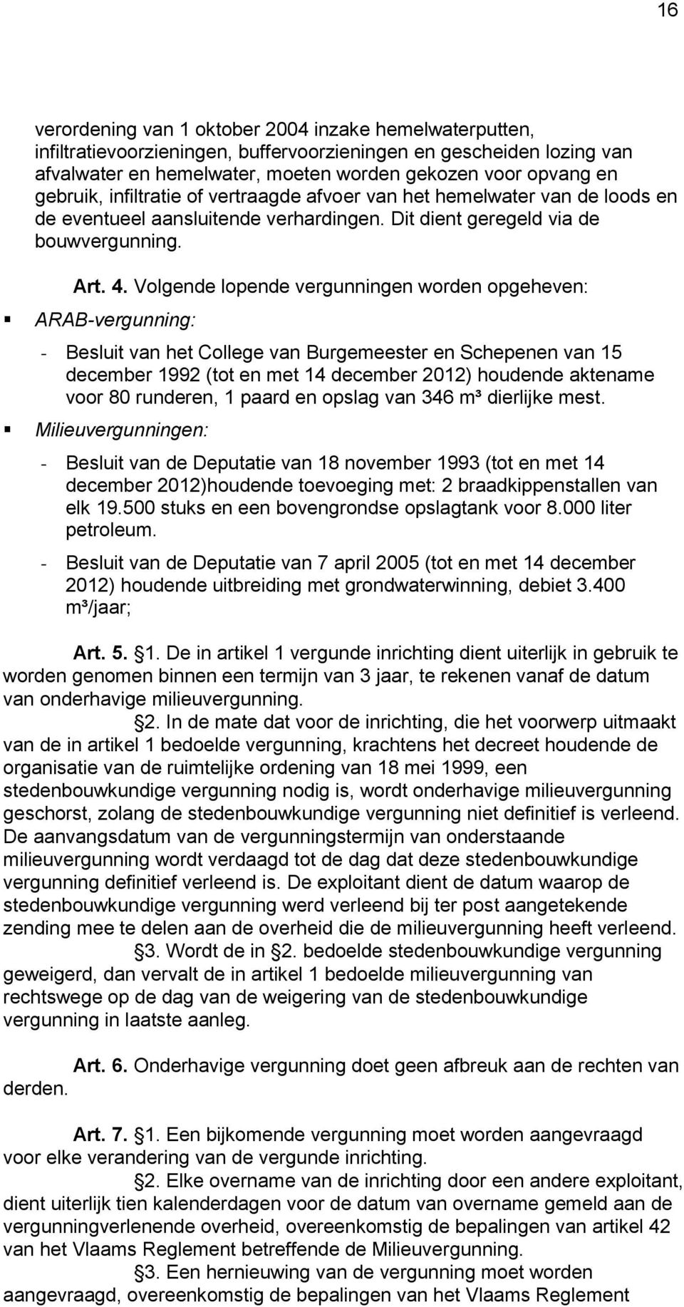 Volgende lopende vergunningen worden opgeheven: ARAB-vergunning: - Besluit van het College van Burgemeester en Schepenen van 15 december 1992 (tot en met 14 december 2012) houdende aktename voor 80