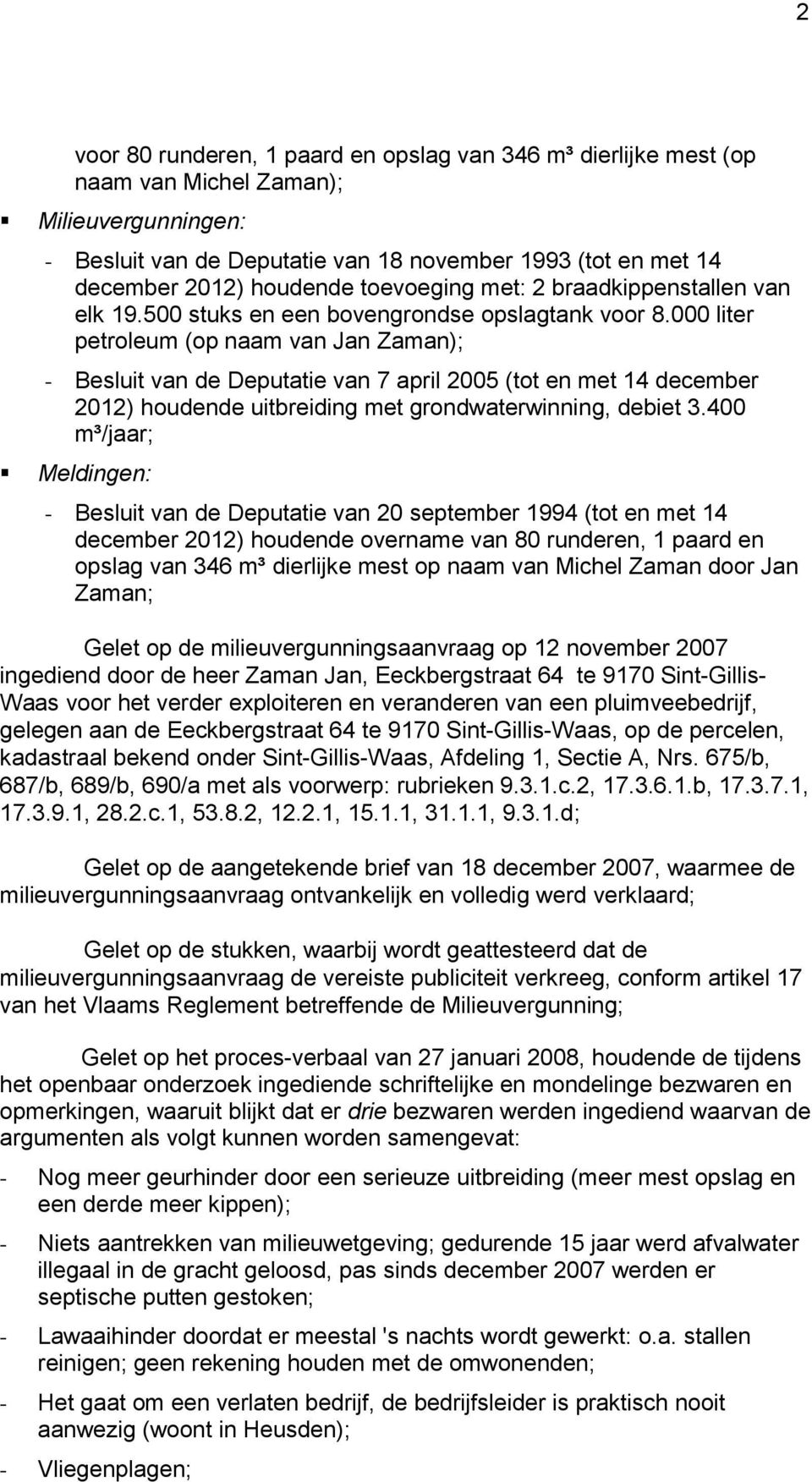 000 liter petroleum (op naam van Jan Zaman); - Besluit van de Deputatie van 7 april 2005 (tot en met 14 december 2012) houdende uitbreiding met grondwaterwinning, debiet 3.