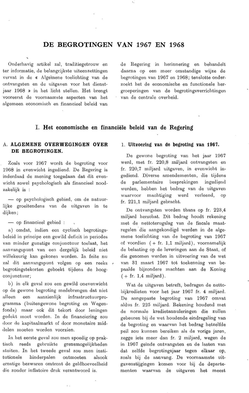 Het brengt 'vooreerst de voornaamste aspecten van het algemeen economisch en financieel beleid van de Regering in herinnering en behandelt daarna op een meer omstandige wijze de begrotingen van 1967