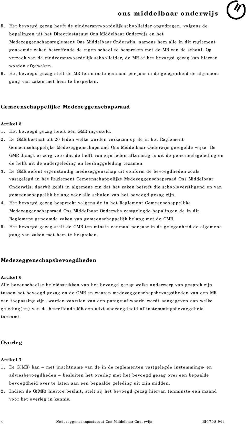 Op verzoek van de eindverantwoordelijk schoolleider, de MR of het bevoegd gezag kan hiervan worden afgeweken. 6.