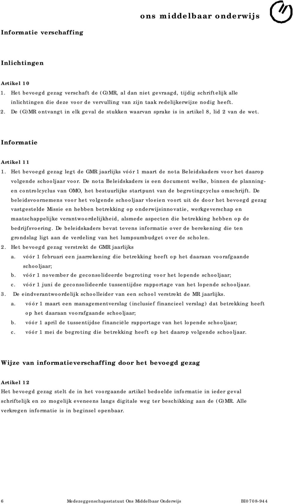 De (G)MR ontvangt in elk geval de stukken waarvan sprake is in artikel 8, lid 2 van de wet. Informatie Artikel 11 1.