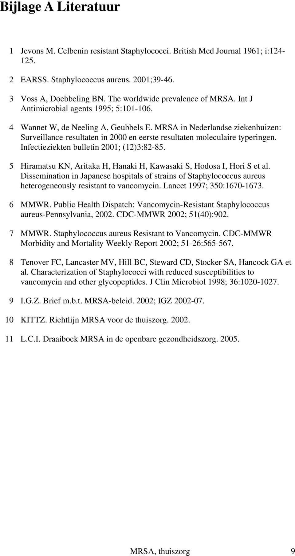 MRSA in Nederlandse ziekenhuizen: Surveillance-resultaten in 2000 en eerste resultaten moleculaire typeringen. Infectieziekten bulletin 2001; (12)3:82-85.