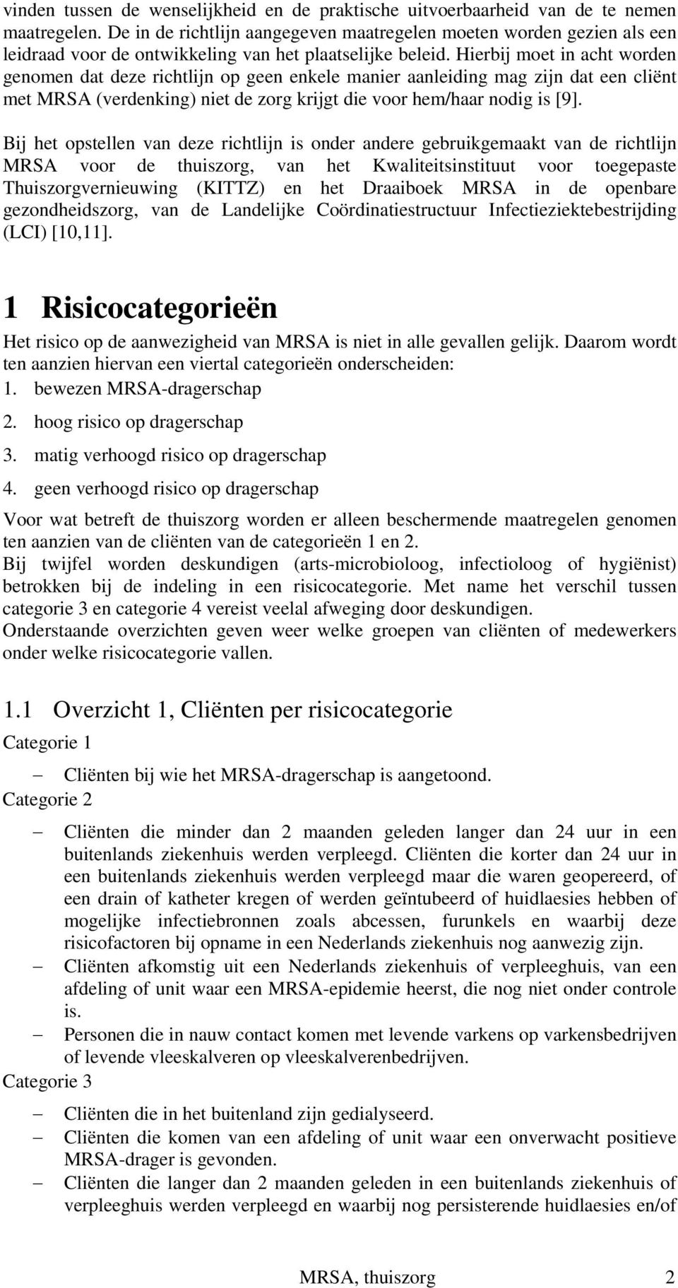 Hierbij moet in acht worden genomen dat deze richtlijn op geen enkele manier aanleiding mag zijn dat een cliënt met MRSA (verdenking) niet de zorg krijgt die voor hem/haar nodig is [9].