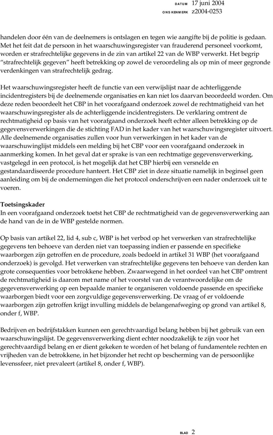 Het begrip strafrechtelijk gegeven heeft betrekking op zowel de veroordeling als op min of meer gegronde verdenkingen van strafrechtelijk gedrag.