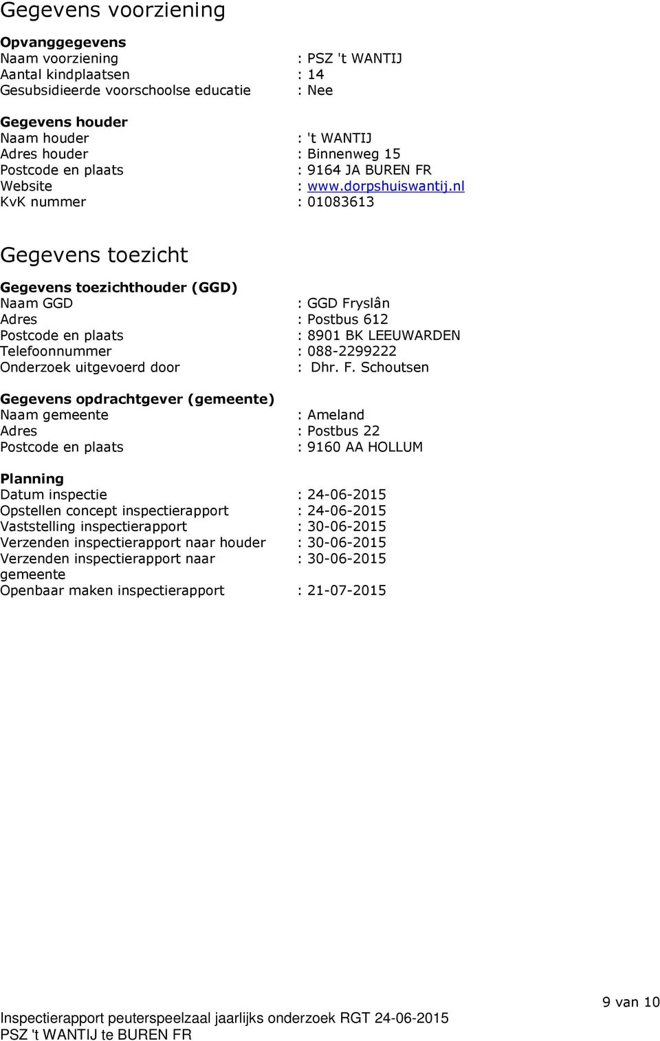 nl KvK nummer : 01083613 Gegevens toezicht Gegevens toezichthouder (GGD) Naam GGD : GGD Fryslân Adres : Postbus 612 Postcode en plaats : 8901 BK LEEUWARDEN Telefoonnummer : 088-2299222 Onderzoek