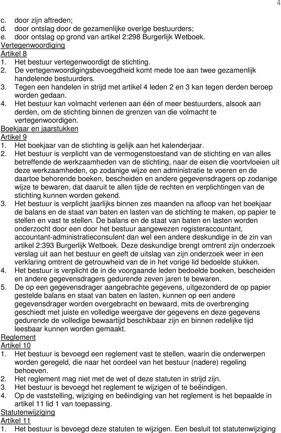 Tegen een handelen in strijd met artikel 4 leden 2 en 3 kan tegen derden beroep worden gedaan. 4. Het bestuur kan volmacht verlenen aan één of meer bestuurders, alsook aan derden, om de stichting binnen de grenzen van die volmacht te vertegenwoordigen.