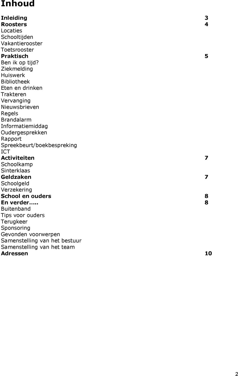 Oudergesprekken Rapport Spreekbeurt/boekbespreking ICT Activiteiten 7 Schoolkamp Sinterklaas Geldzaken 7 Schoolgeld Verzekering