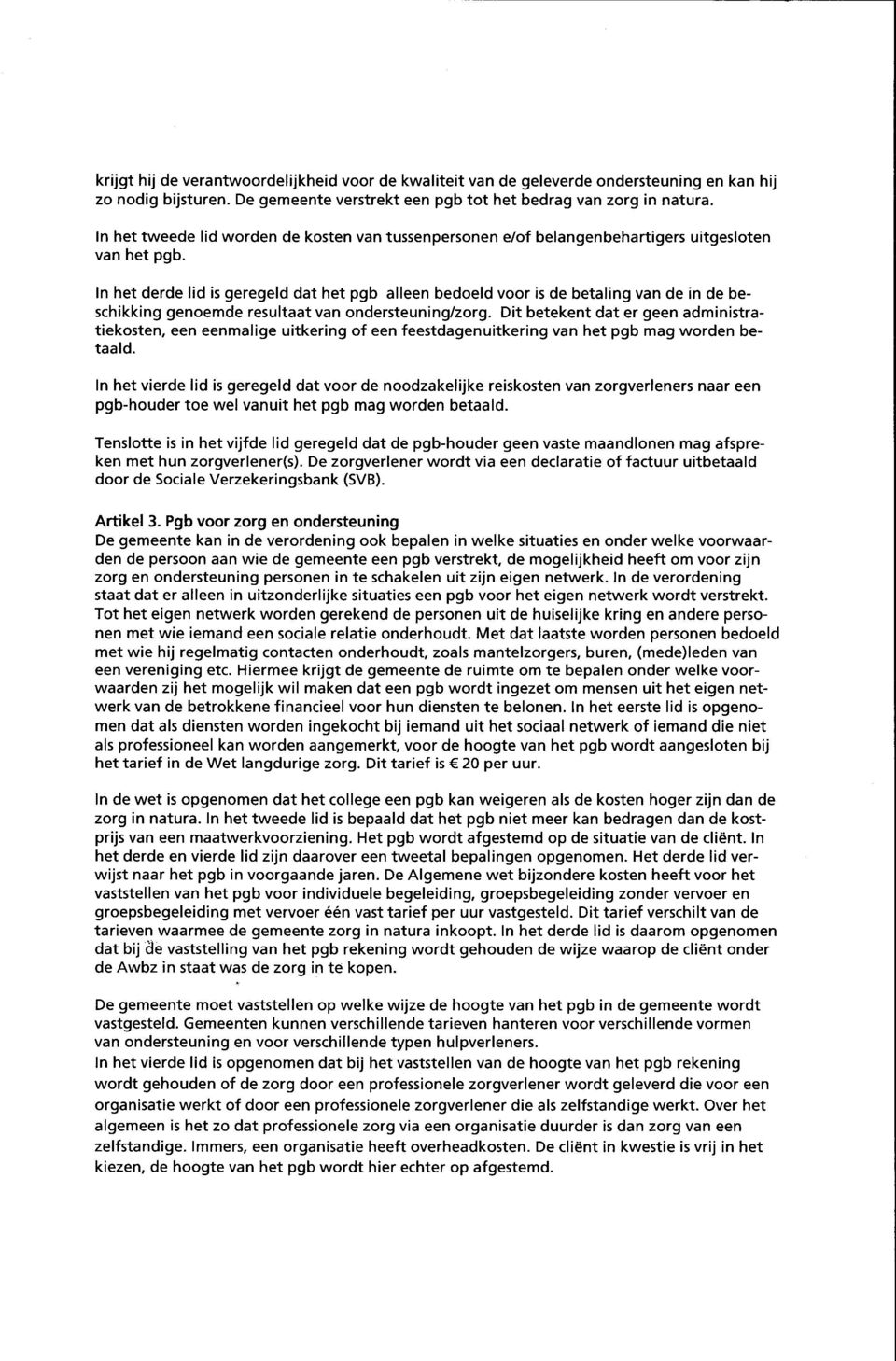 In het derde lid is geregeld dat het pgb alleen bedoeld voor is de betaling van de in de beschikking genoemde resultaat van ondersteuning/zorg.