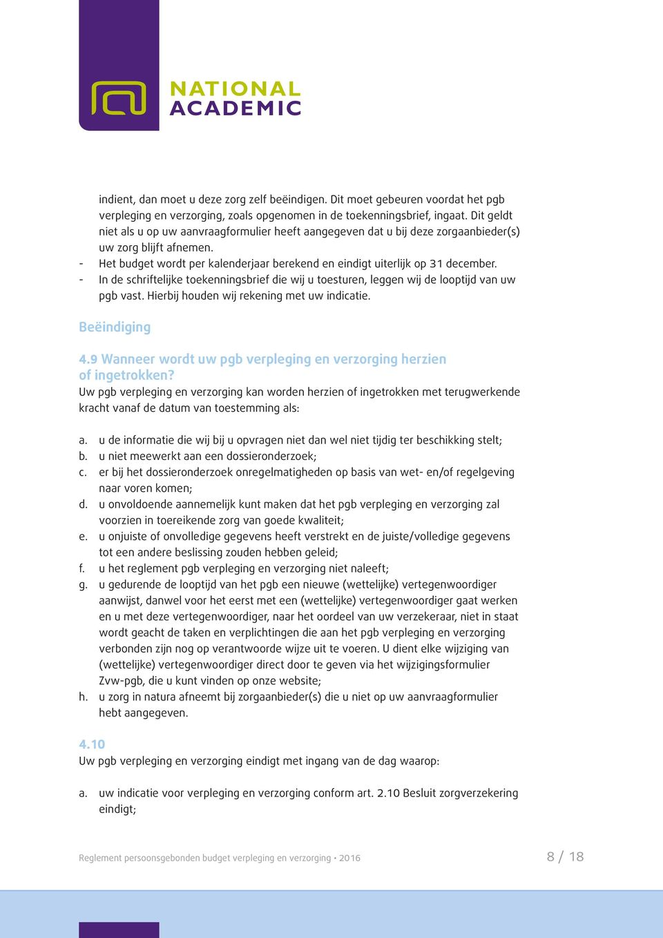 - In de schriftelijke toekenningsbrief die wij u toesturen, leggen wij de looptijd van uw pgb vast. Hierbij houden wij rekening met uw indicatie. Beëindiging 4.