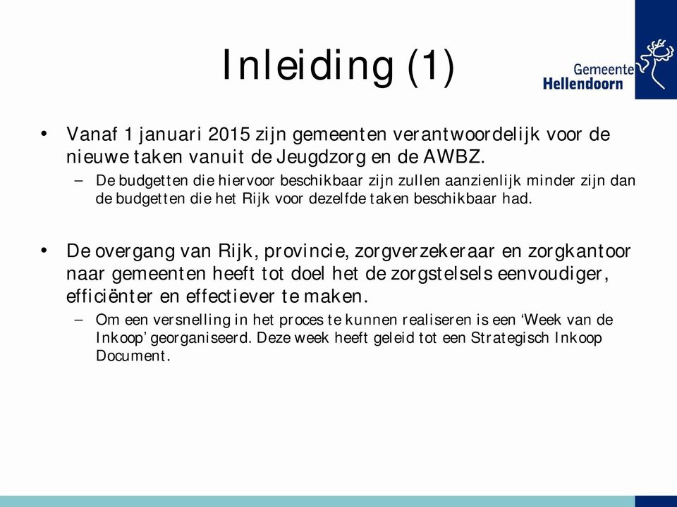 De overgang van Rijk, provincie, zorgverzekeraar en zorgkantoor naar gemeenten heeft tot doel het de zorgstelsels eenvoudiger, efficiënter en