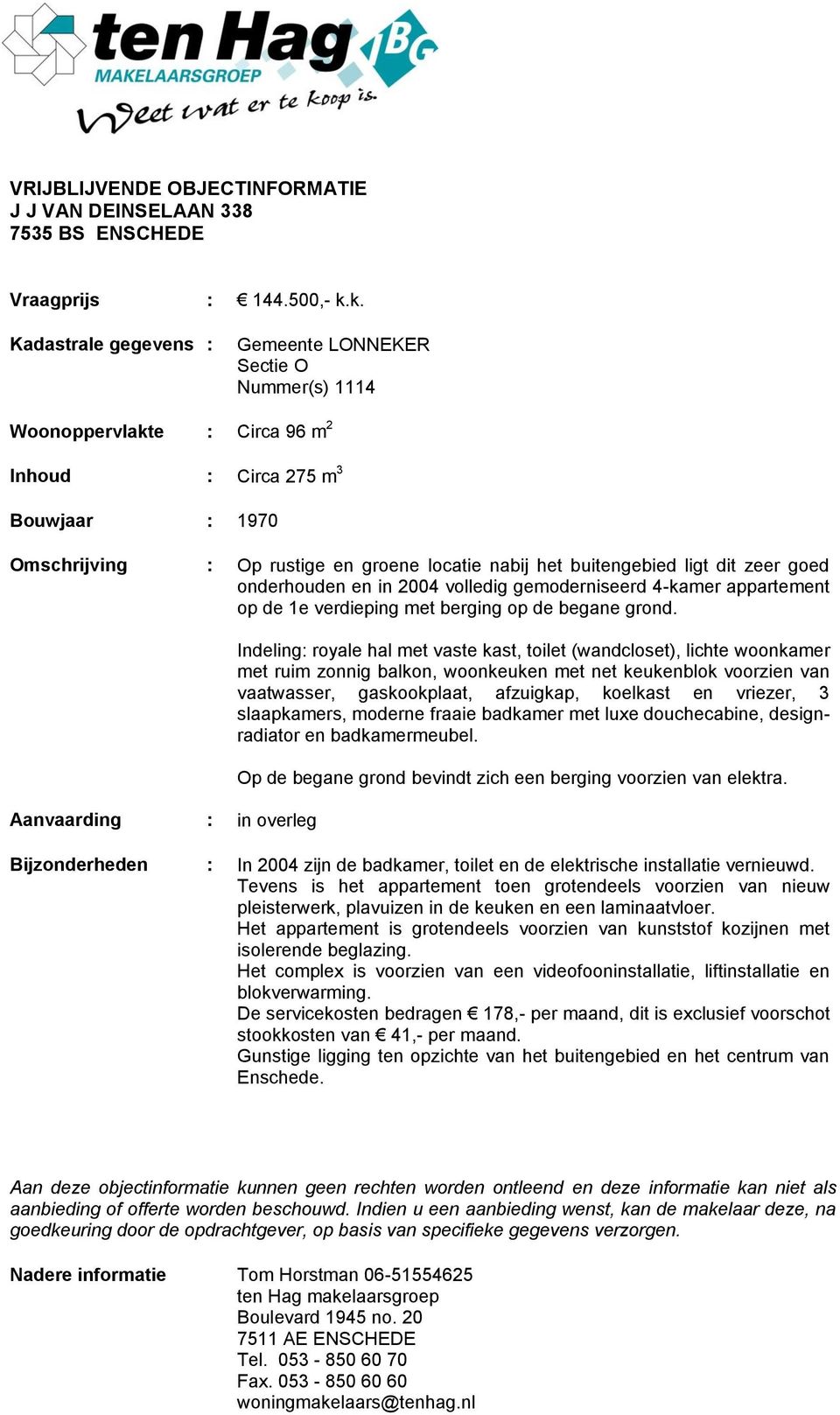 buitengebied ligt dit zeer goed onderhouden en in 2004 volledig gemoderniseerd 4-kamer appartement op de 1e verdieping met berging op de begane grond.