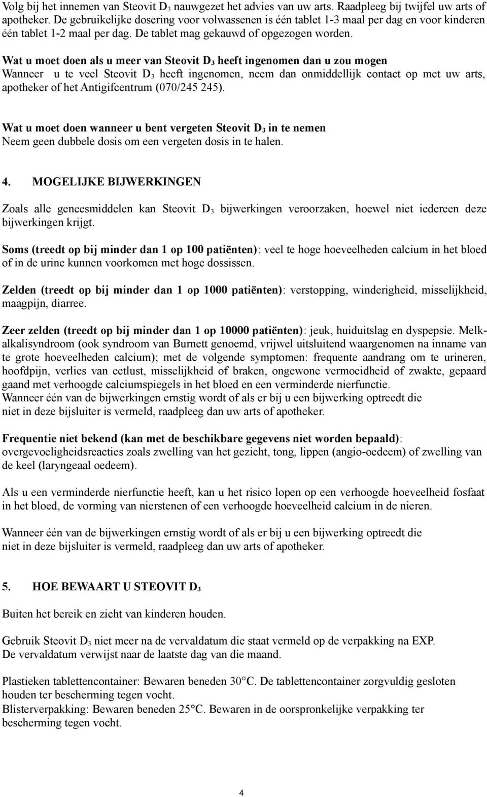 Wat u moet doen als u meer van Steovit D 3 heeft ingenomen dan u zou mogen Wanneer u te veel Steovit D 3 heeft ingenomen, neem dan onmiddellijk contact op met uw arts, apotheker of het Antigifcentrum