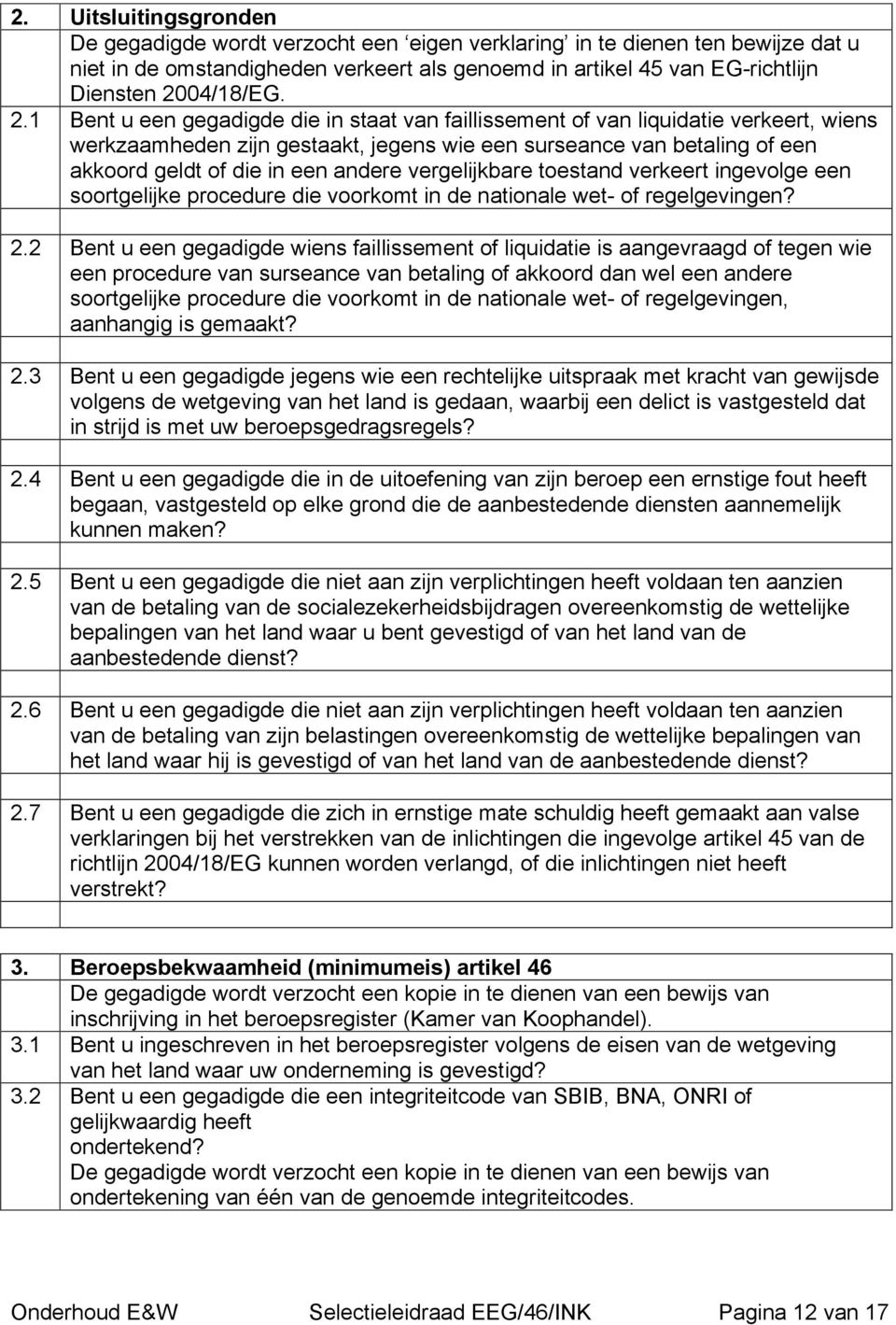 1 Bent u een gegadigde die in staat van faillissement of van liquidatie verkeert, wiens werkzaamheden zijn gestaakt, jegens wie een surseance van betaling of een akkoord geldt of die in een andere