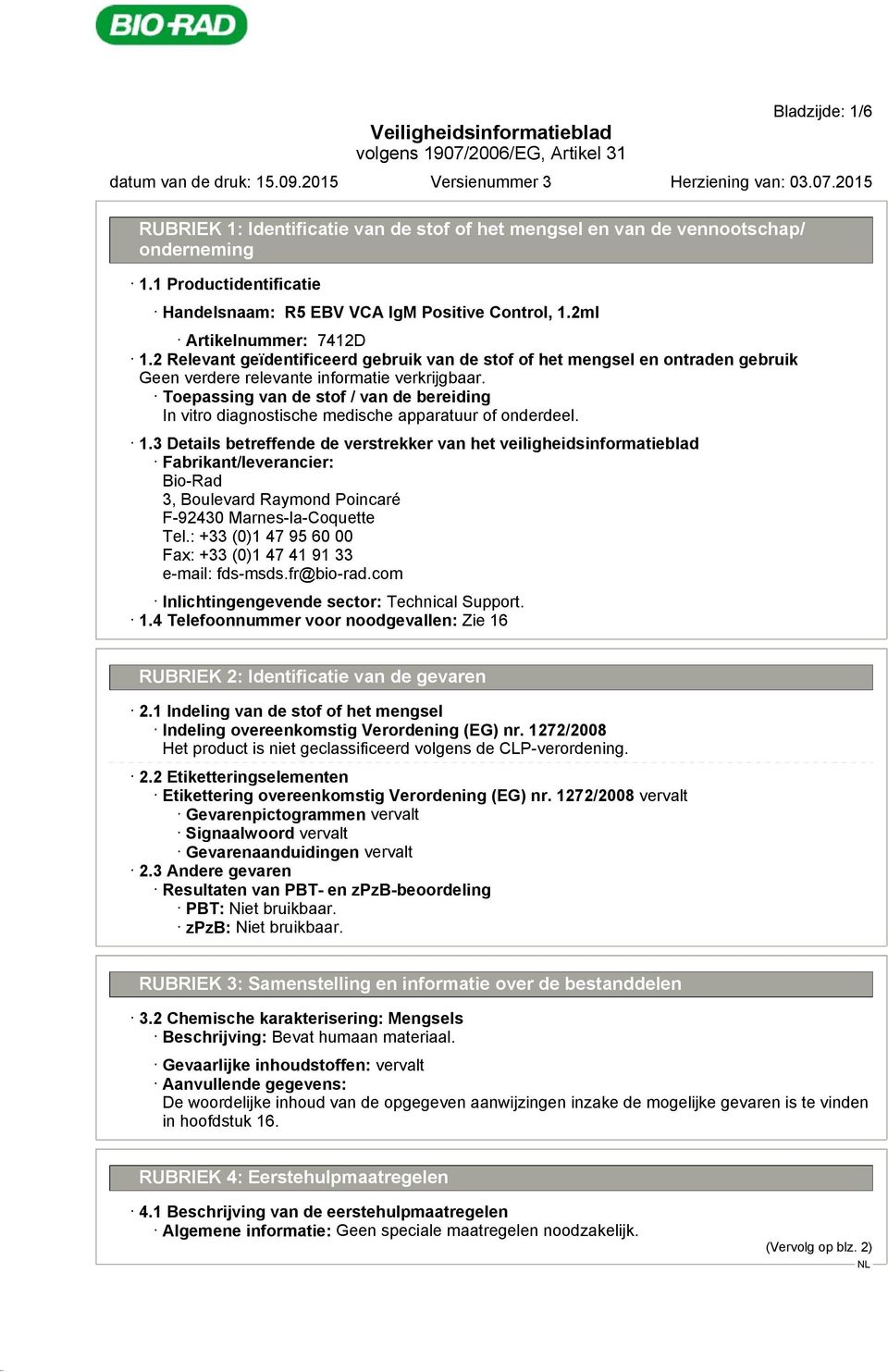 2 Relevant geïdentificeerd gebruik van de stof of het mengsel en ontraden gebruik Toepassing van de stof / van de bereiding In vitro diagnostische medische apparatuur of onderdeel. 1.