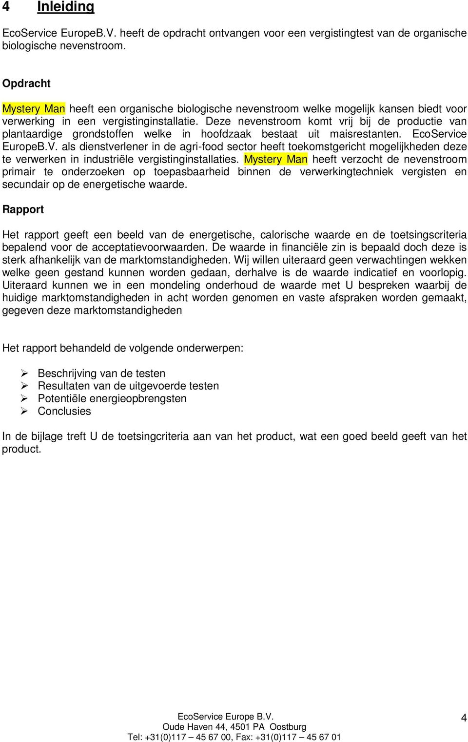 Deze nevenstroom komt vrij bij de productie van plantaardige grondstoffen welke in hoofdzaak bestaat uit maisrestanten. EcoService EuropeB.V.