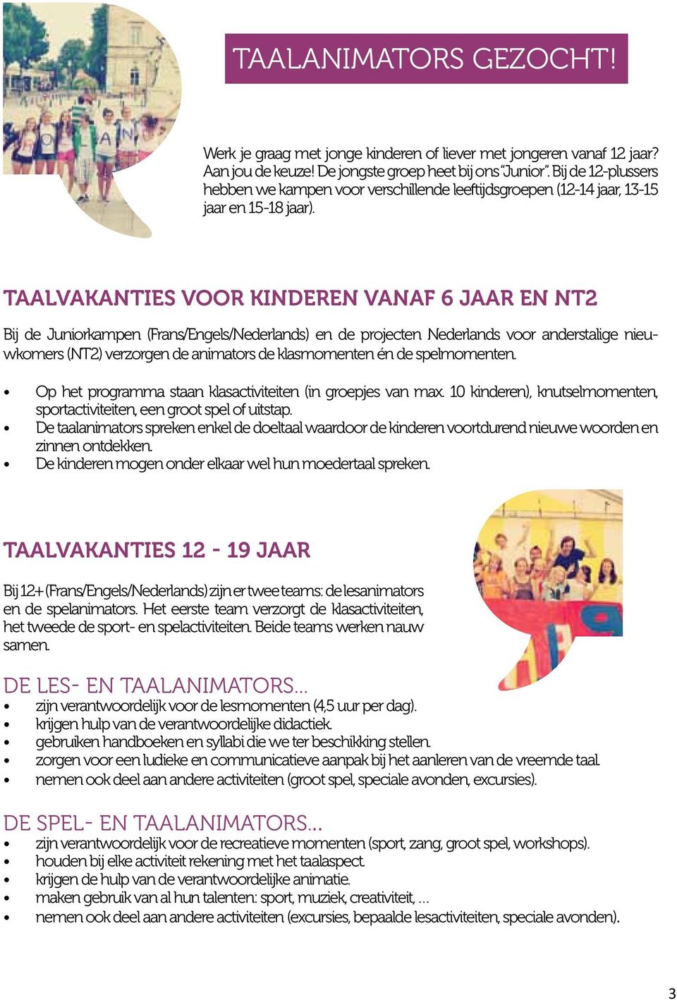 TAALVAKANTIES voor kinderen vanaf 6 JAAR EN NT2 Bij de Juniorkampen (Frans/Engels/Nederlands) en de projecten Nederlands voor anderstalige nieuwkomers (NT2) verzorgen de animators de klasmomenten én