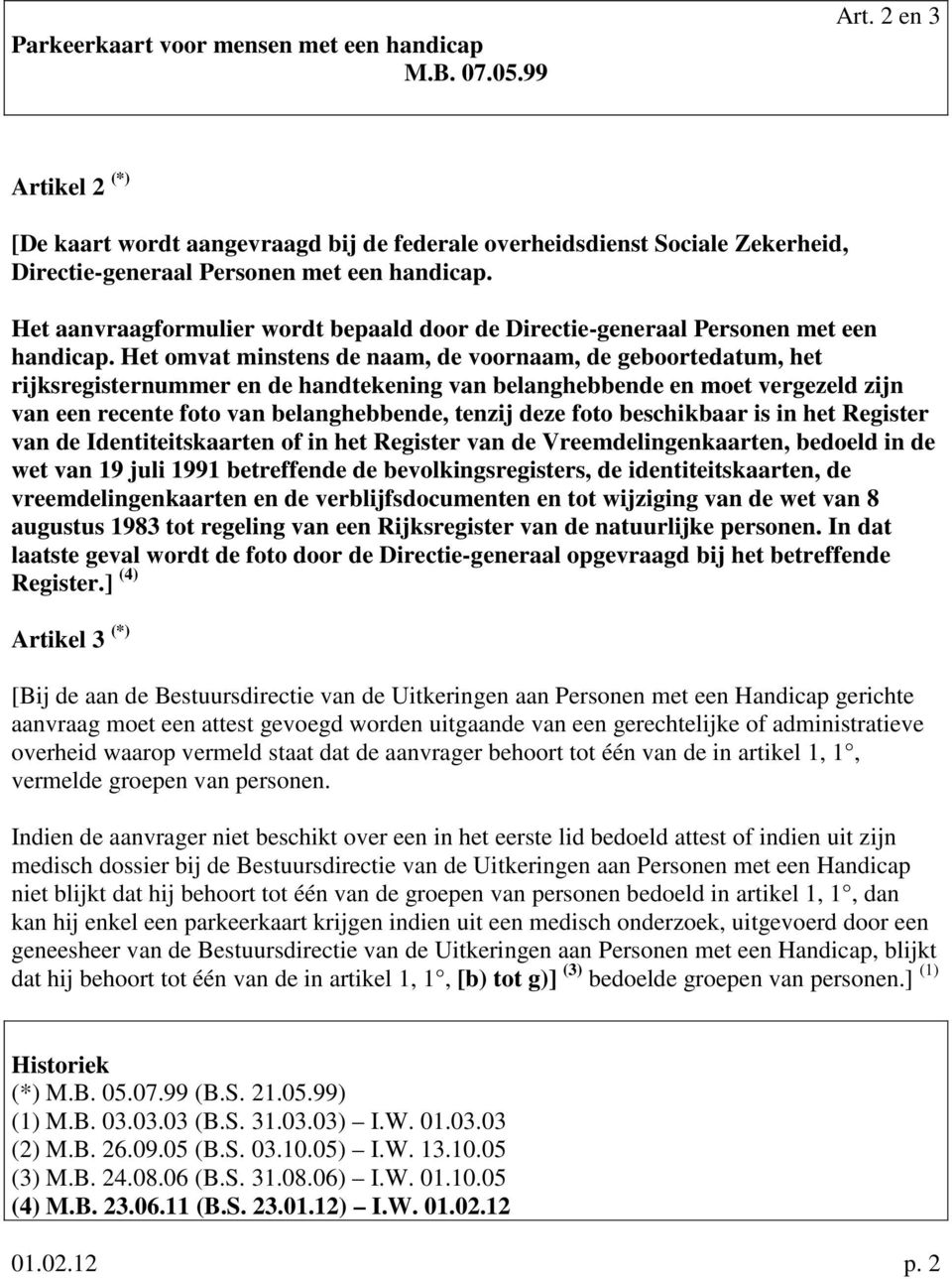 Het omvat minstens de naam, de voornaam, de geboortedatum, het rijksregisternummer en de handtekening van belanghebbende en moet vergezeld zijn van een recente foto van belanghebbende, tenzij deze