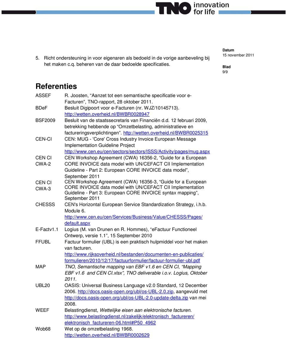 nl/bwbr0028947 BSF2009 Besluit van de staatssecretaris van Financiën d.d. 12 februari 2009, betrekking hebbende op Omzetbelasting, administratieve en factureringsverplichtingen. http://wetten.