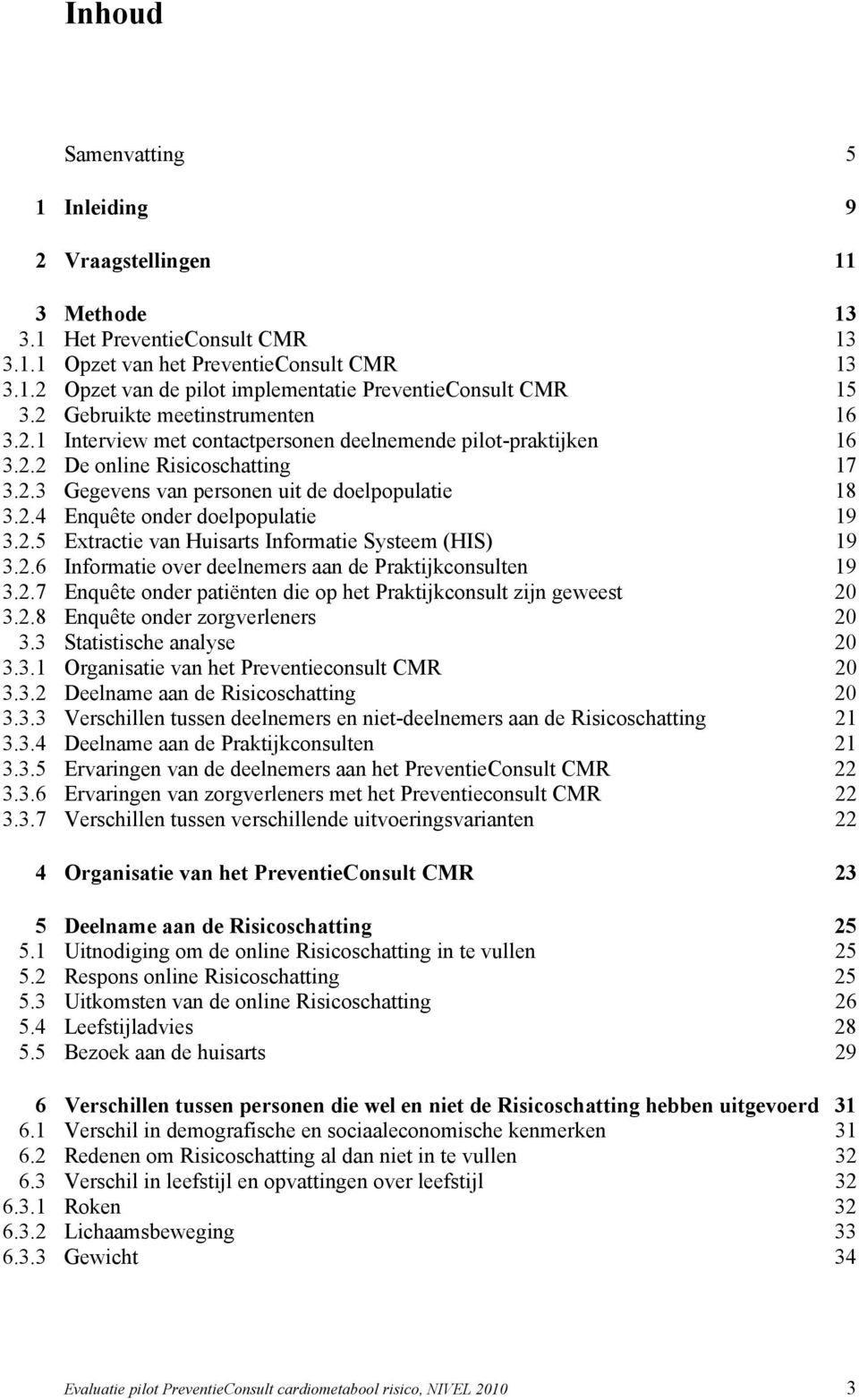 2.5 Extractie van Huisarts Informatie Systeem (HIS) 19 3.2.6 Informatie over deelnemers aan de Praktijkconsulten 19 3.2.7 Enquête onder patiënten die op het Praktijkconsult zijn geweest 20 3.2.8 Enquête onder zorgverleners 20 3.