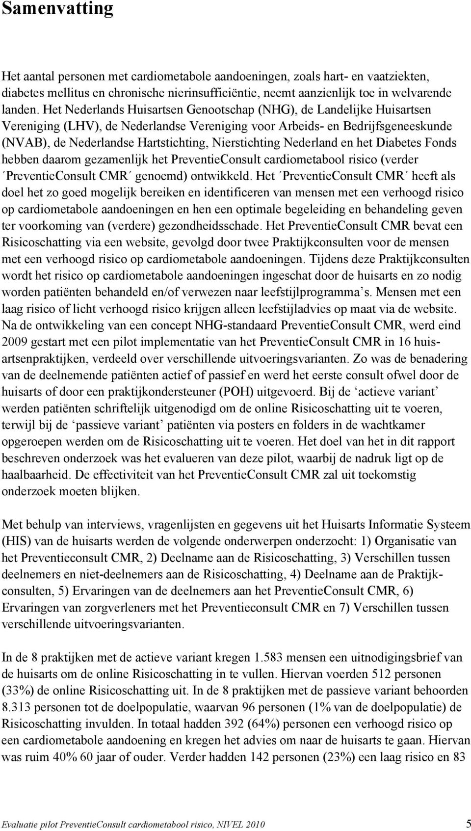 Nierstichting Nederland en het Diabetes Fonds hebben daarom gezamenlijk het PreventieConsult cardiometabool risico (verder PreventieConsult CMR genoemd) ontwikkeld.