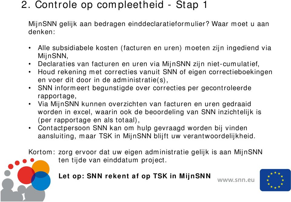 vanuit SNN of eigen correctieboekingen en voer dit door in de administratie(s), SNN informeert begunstigde over correcties per gecontroleerde rapportage, Via MijnSNN kunnen overzichten van facturen