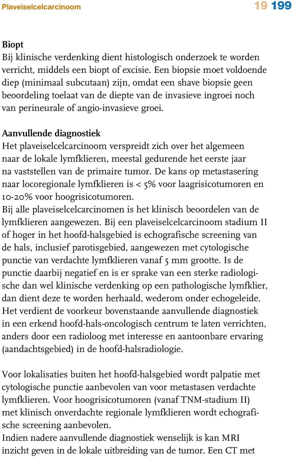 Aanvullende diagnostiek Het plaveiselcelcarcinoom verspreidt zich over het algemeen naar de lokale lymfklieren, meestal gedurende het eerste jaar na vaststellen van de primaire tumor.