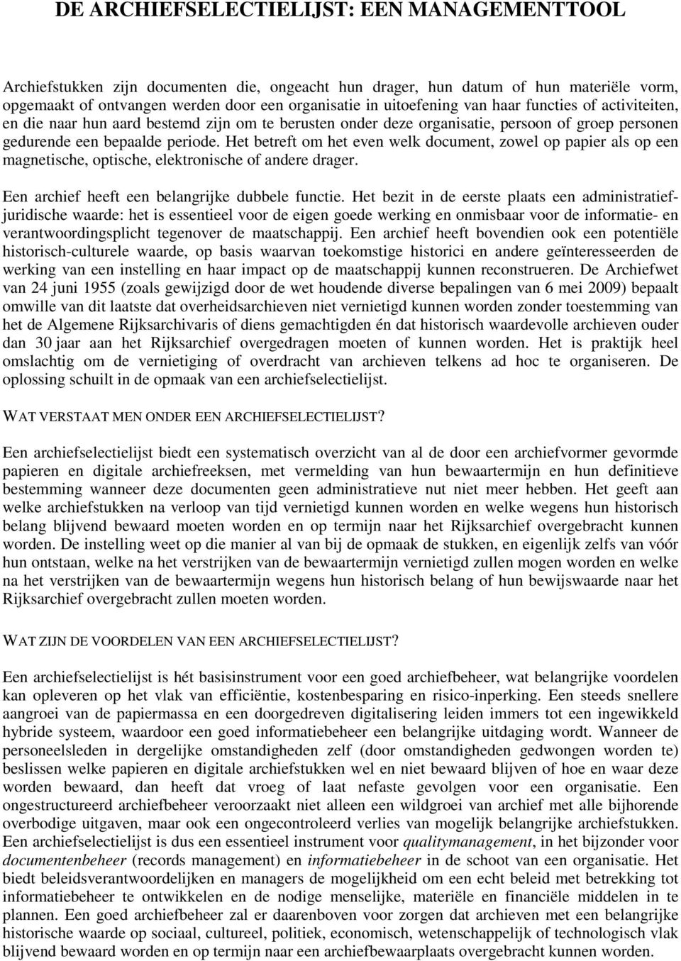 Het betreft om het even welk document, zowel op als op een magnetische, optische, elektronische of andere drager. Een archief heeft een belangrijke dubbele functie.