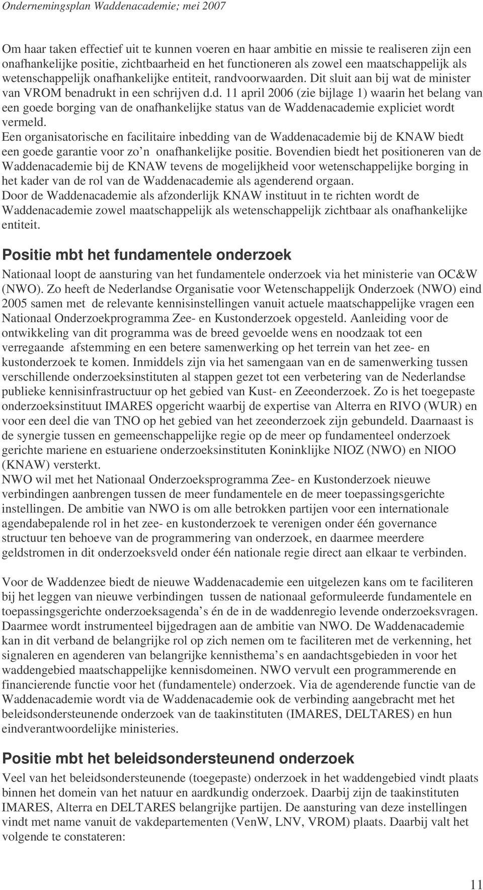 Een organisatorische en facilitaire inbedding van de Waddenacademie bij de KNAW biedt een goede garantie voor zo n onafhankelijke positie.