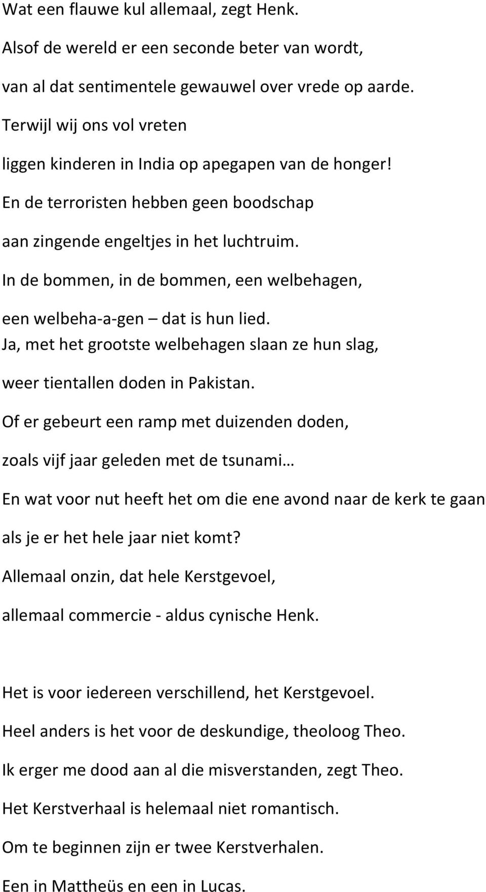 In de bommen, in de bommen, een welbehagen, een welbeha-a-gen dat is hun lied. Ja, met het grootste welbehagen slaan ze hun slag, weer tientallen doden in Pakistan.