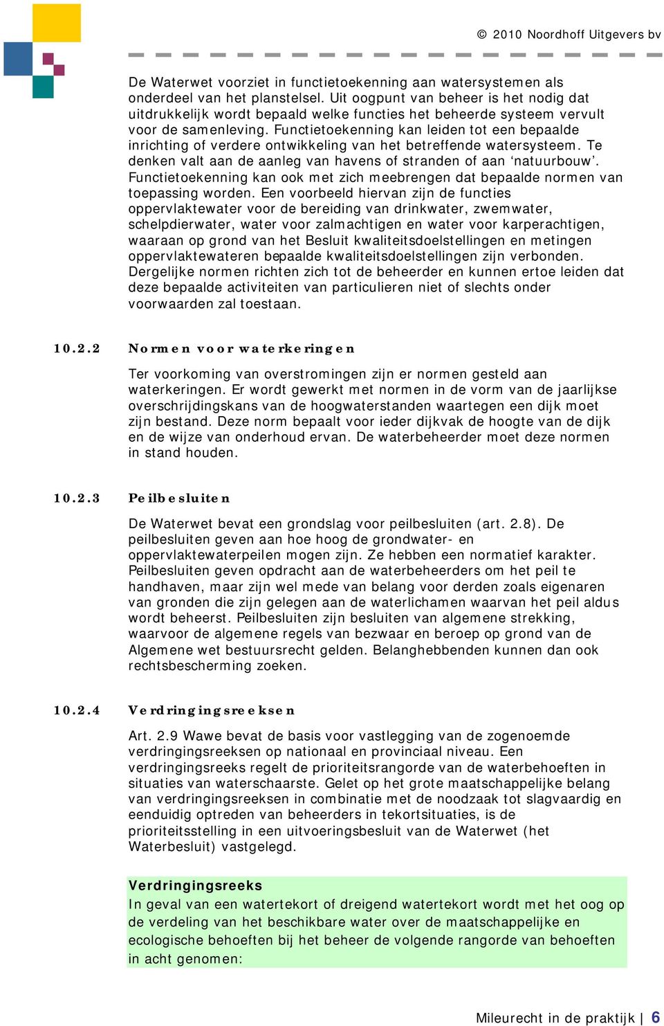 Functietoekenning kan leiden tot een bepaalde inrichting of verdere ontwikkeling van het betreffende watersysteem. Te denken valt aan de aanleg van havens of stranden of aan natuurbouw.