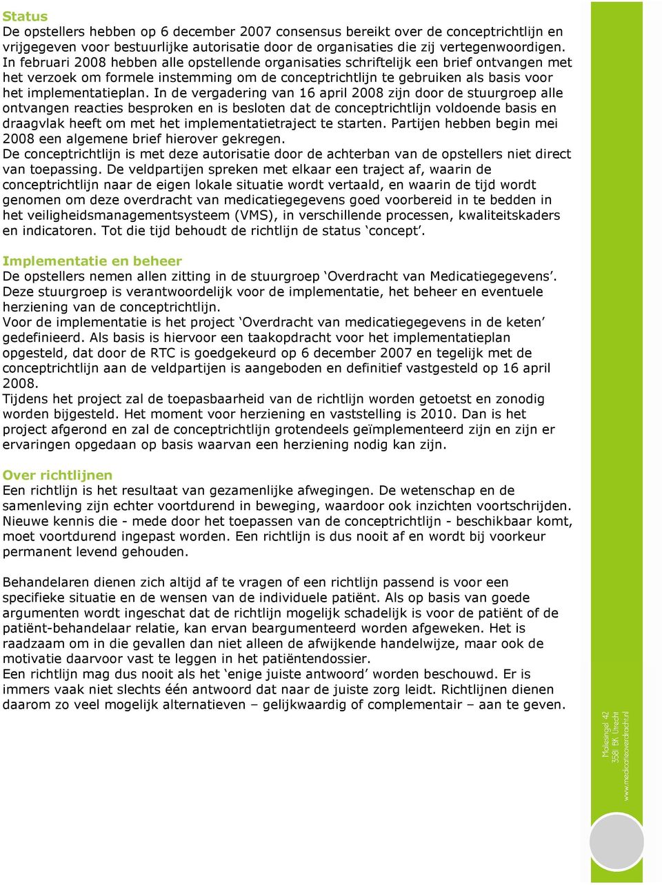 In de vergadering van 16 april 2008 zijn door de stuurgroep alle ontvangen reacties besproken en is besloten dat de conceptrichtlijn voldoende basis en draagvlak heeft om met het implementatietraject