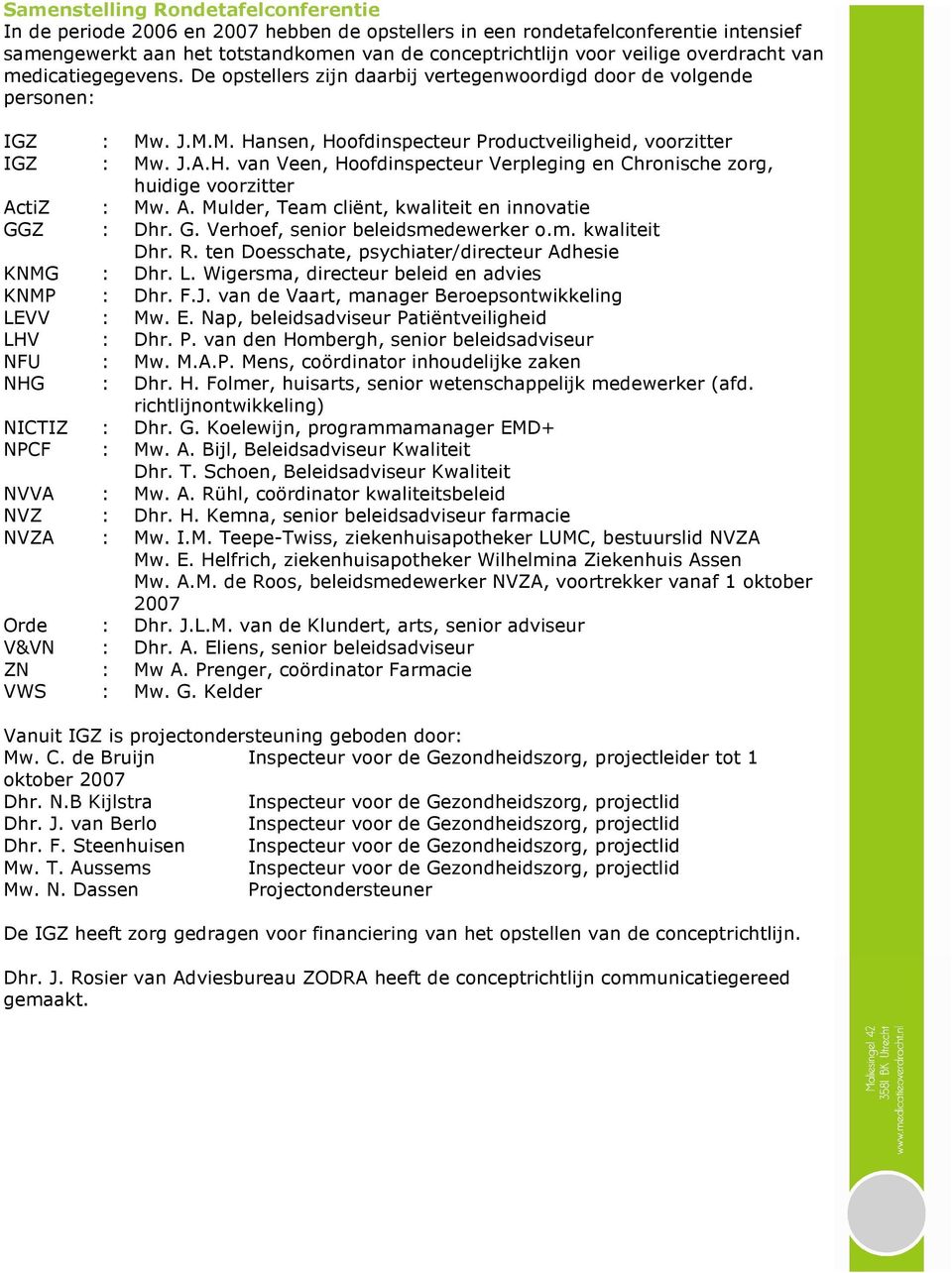 J.M.M. Hansen, Hoofdinspecteur Productveiligheid, voorzitter : Mw. J.A.H. van Veen, Hoofdinspecteur Verpleging en Chronische zorg, huidige voorzitter : Mw. A.