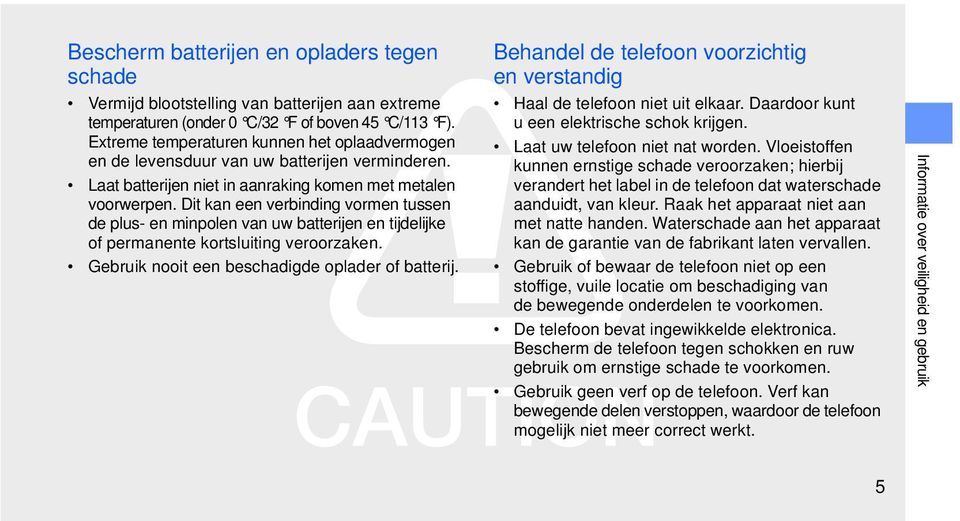 Dit kan een verbinding vormen tussen de plus- en minpolen van uw batterijen en tijdelijke of permanente kortsluiting veroorzaken. Gebruik nooit een beschadigde oplader of batterij.