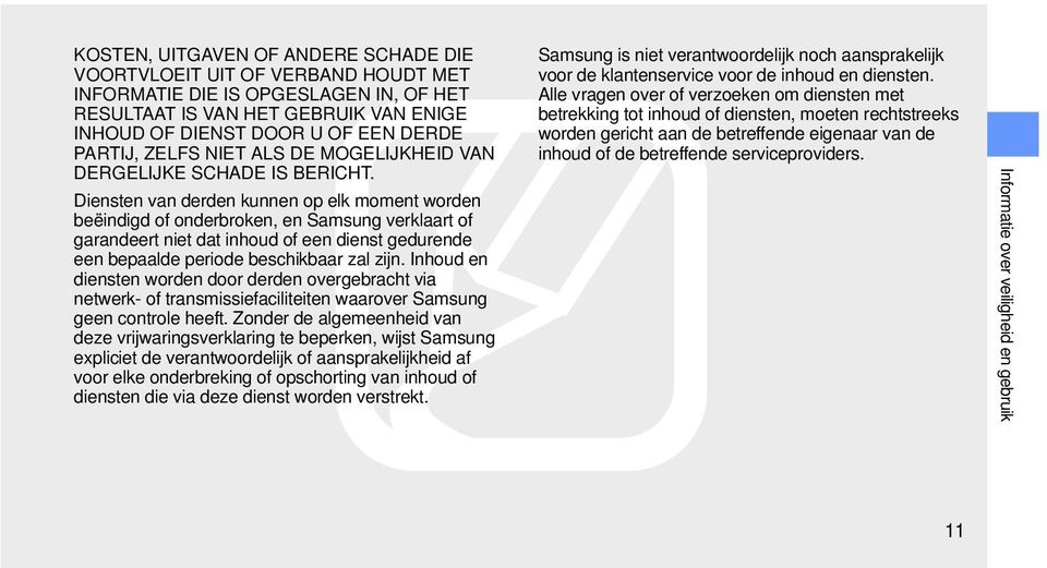 Diensten van derden kunnen op elk moment worden beëindigd of onderbroken, en Samsung verklaart of garandeert niet dat inhoud of een dienst gedurende een bepaalde periode beschikbaar zal zijn.