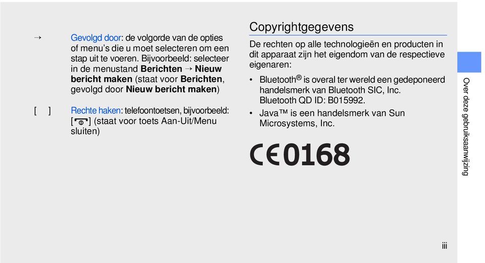 telefoontoetsen, bijvoorbeeld: [ ] (staat voor toets Aan-Uit/Menu sluiten) Copyrightgegevens De rechten op alle technologieën en producten in dit apparaat zijn