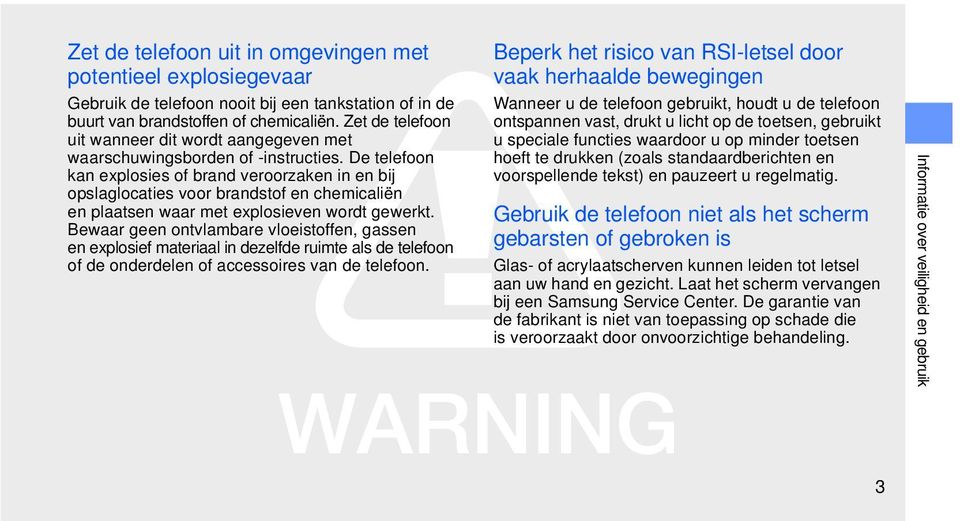 De telefoon kan explosies of brand veroorzaken in en bij opslaglocaties voor brandstof en chemicaliën en plaatsen waar met explosieven wordt gewerkt.