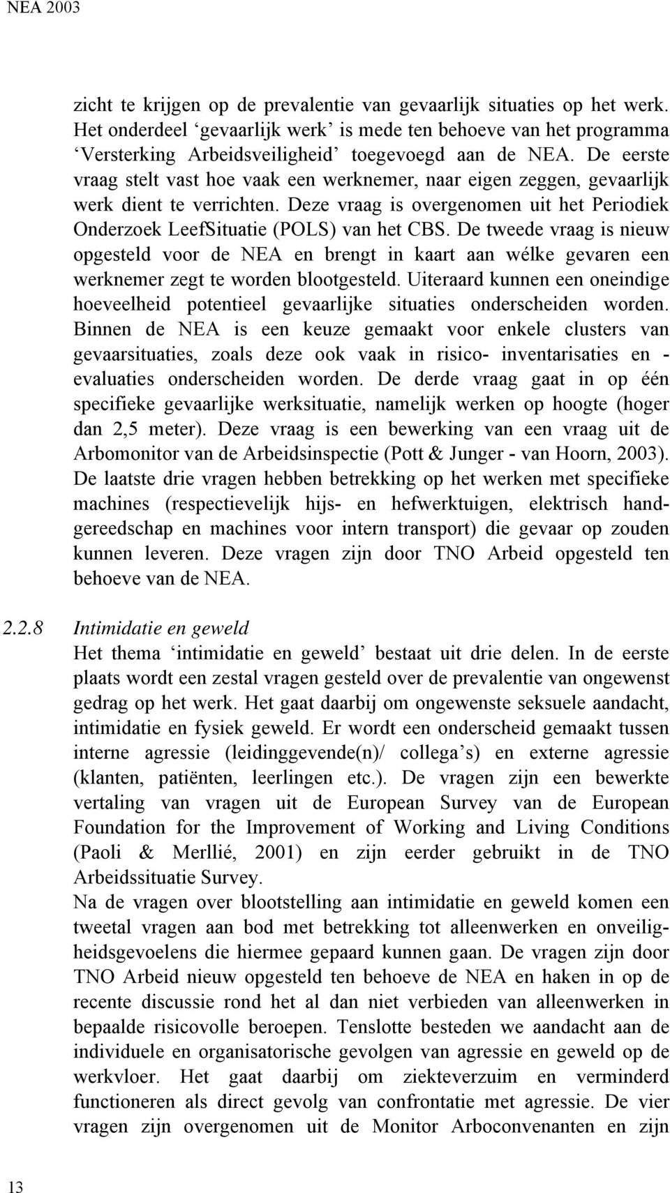 De tweede vraag is nieuw opgesteld voor de NEA en brengt in kaart aan wélke gevaren een werknemer zegt te worden blootgesteld.