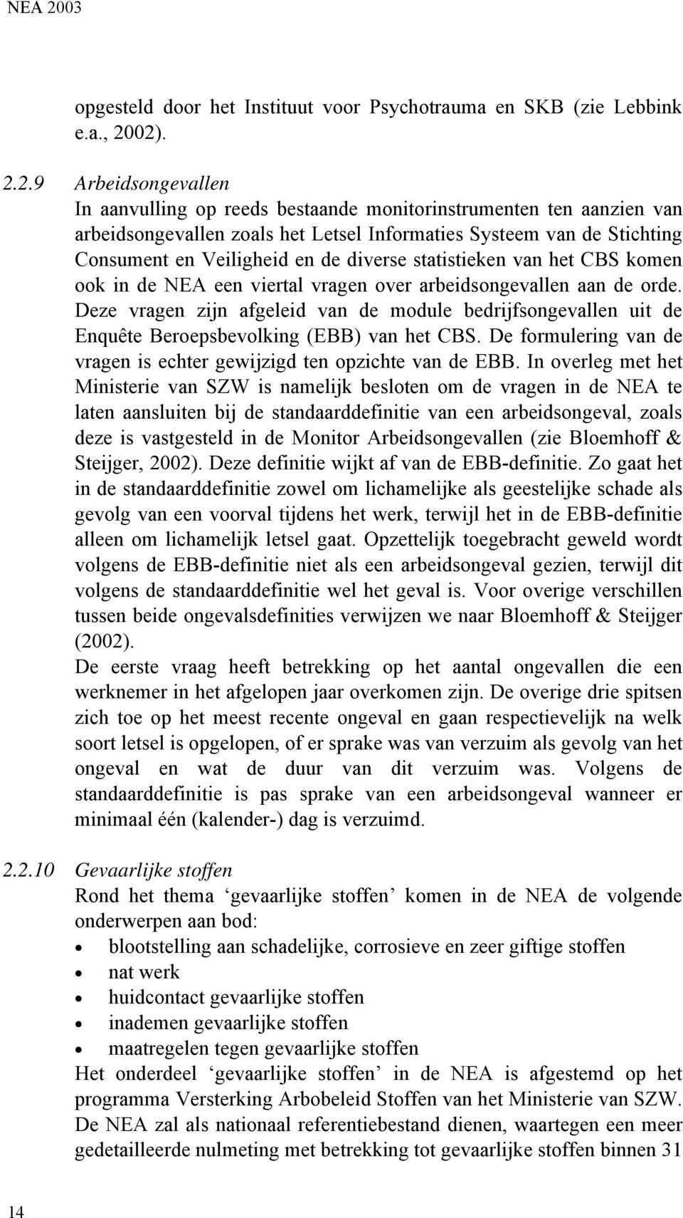 diverse statistieken van het CBS komen ook in de NEA een viertal vragen over arbeidsongevallen aan de orde.