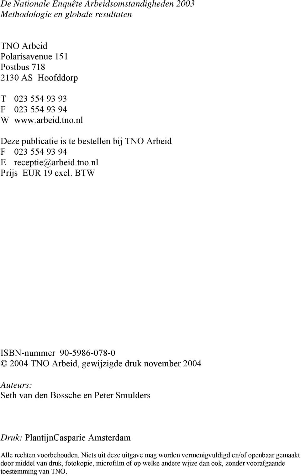 BTW ISBN-nummer 90-5986-078-0 2004 TNO Arbeid, gewijzigde druk november 2004 Auteurs: Seth van den Bossche en Peter Smulders Druk: PlantijnCasparie Amsterdam Alle