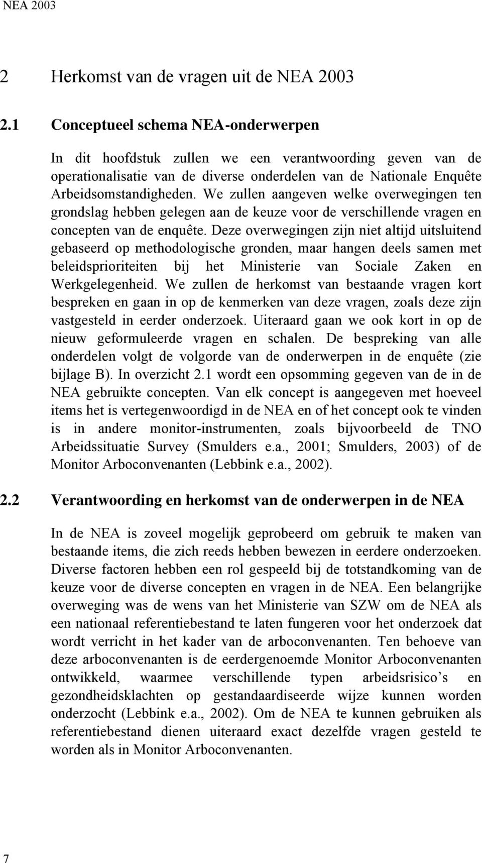 We zullen aangeven welke overwegingen ten grondslag hebben gelegen aan de keuze voor de verschillende vragen en concepten van de enquête.