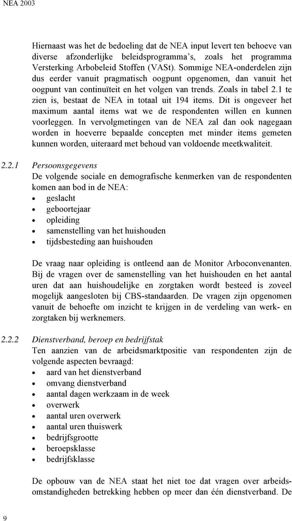 1 te zien is, bestaat de NEA in totaal uit 194 items. Dit is ongeveer het maximum aantal items wat we de respondenten willen en kunnen voorleggen.