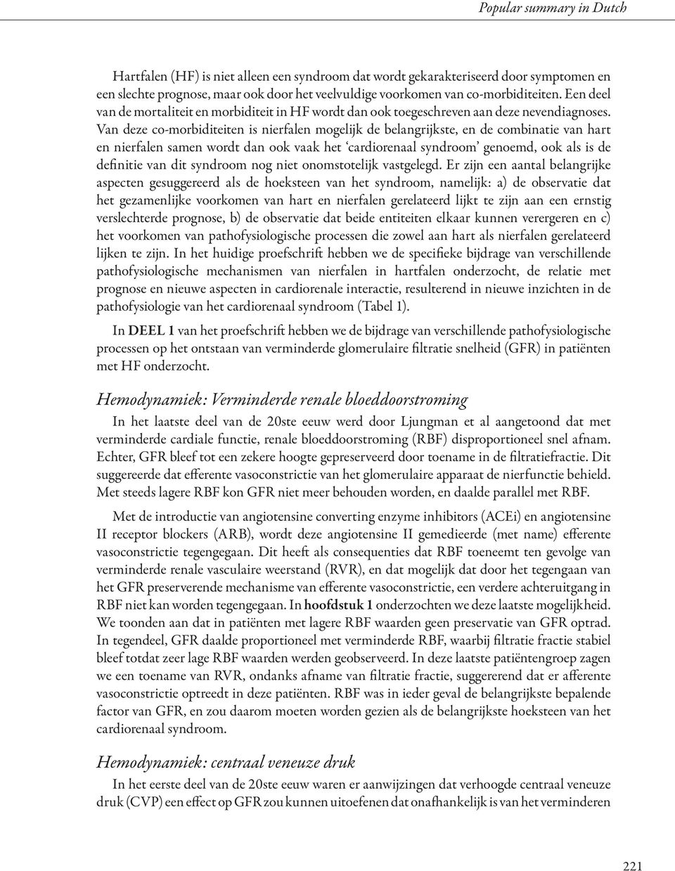 Van deze co-morbiditeiten is nierfalen mogelijk de belangrijkste, en de combinatie van hart en nierfalen samen wordt dan ook vaak het cardiorenaal syndroom genoemd, ook als is de definitie van dit