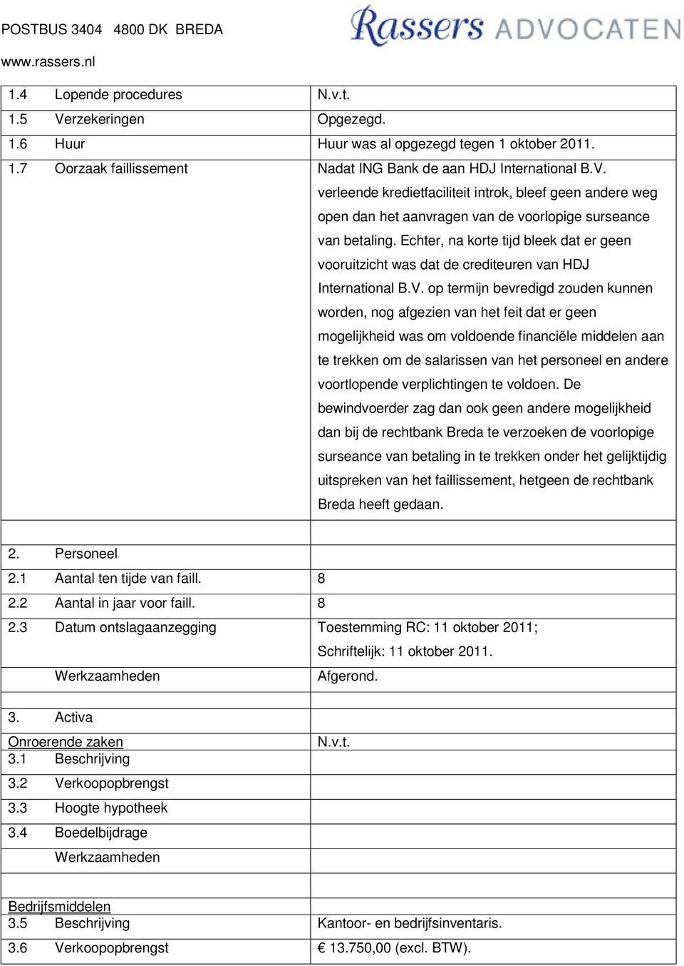 op termijn bevredigd zouden kunnen worden, nog afgezien van het feit dat er geen mogelijkheid was om voldoende financiële middelen aan te trekken om de salarissen van het personeel en andere