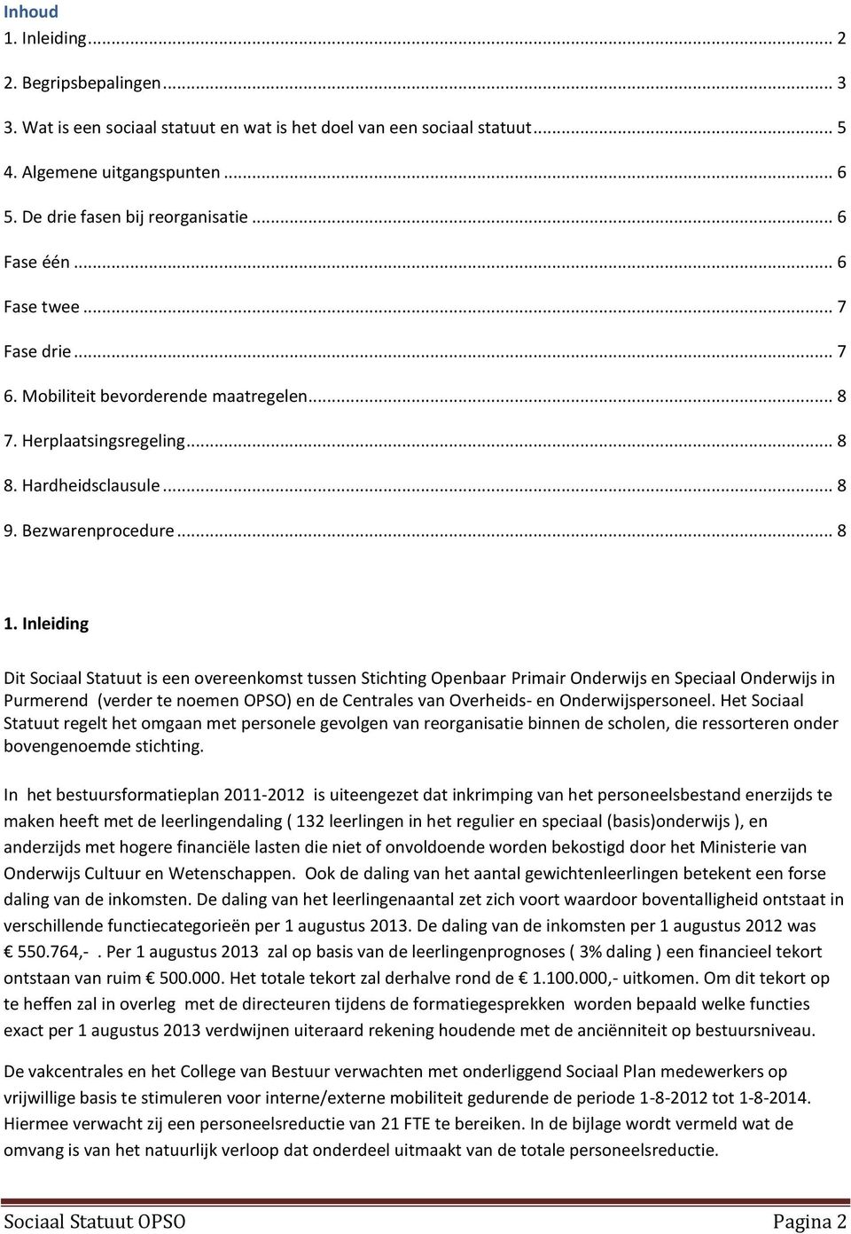 Inleiding Dit Sociaal Statuut is een overeenkomst tussen Stichting Openbaar Primair Onderwijs en Speciaal Onderwijs in Purmerend (verder te noemen OPSO) en de Centrales van Overheids- en