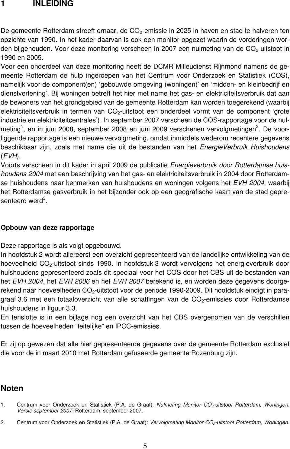 Voor een onderdeel van deze monitoring heeft de DCMR Milieudienst Rijnmond namens de gemeente Rotterdam de hulp ingeroepen van het Centrum voor Onderzoek en Statistiek (COS), namelijk voor de