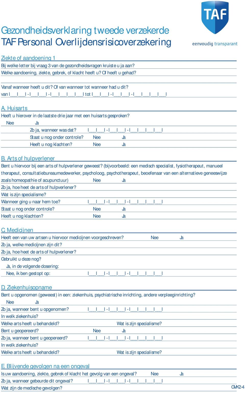 Staat u nog onder controle? Heeft u nog klachten? B. Arts of hulpverlener Bent u hiervoor bij een arts of hulpverlener geweest?