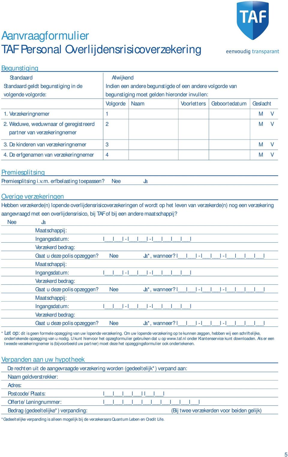 De kinderen van verzekeringnemer 3 M V 4. De erfgenamen van verzekeringnemer 4 M V Premiesplitsing Premiesplitsing i.v.m. erfbelasting toepassen?