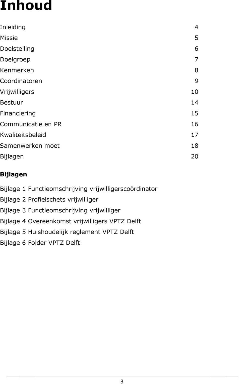 Functieomschrijving vrijwilligerscoördinator Bijlage 2 Profielschets vrijwilliger Bijlage 3 Functieomschrijving