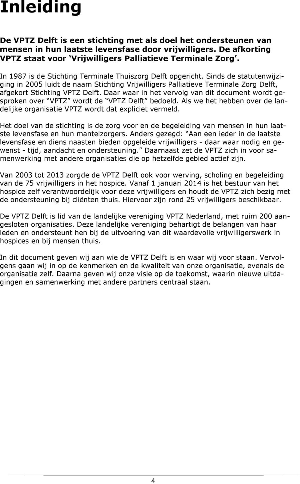 Daar waar in het vervolg van dit document wordt gesproken over VPTZ wordt de VPTZ Delft bedoeld. Als we het hebben over de landelijke organisatie VPTZ wordt dat expliciet vermeld.