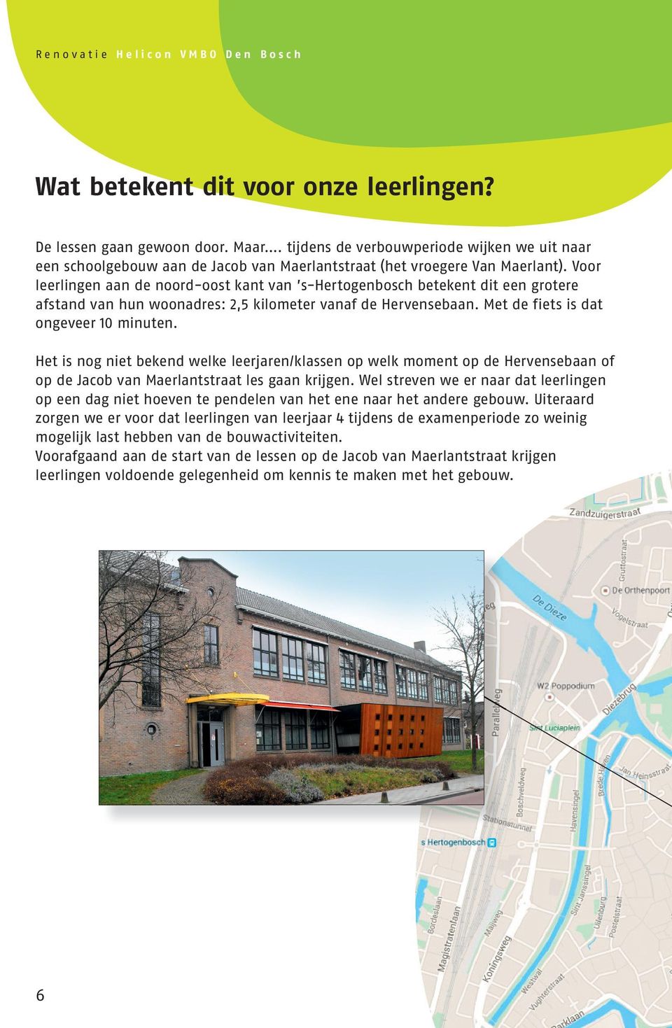 Het is nog niet bekend welke leerjaren/klassen op welk moment op de Hervensebaan of op de Jacob van Maerlantstraat les gaan krijgen.